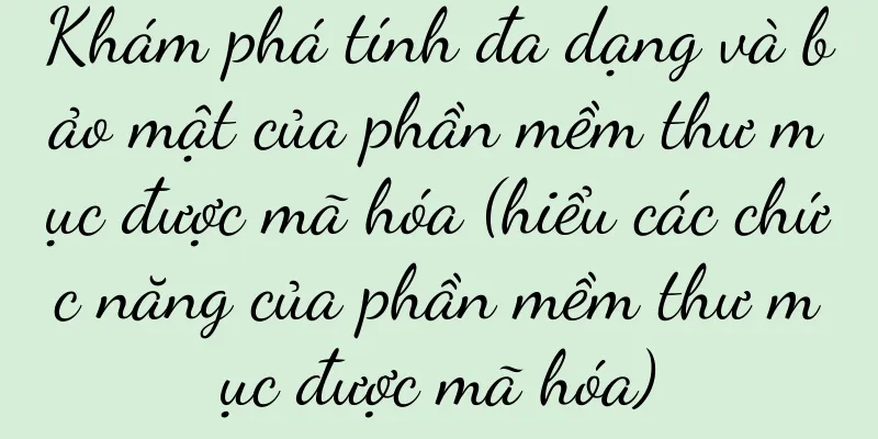 Khám phá tính đa dạng và bảo mật của phần mềm thư mục được mã hóa (hiểu các chức năng của phần mềm thư mục được mã hóa)
