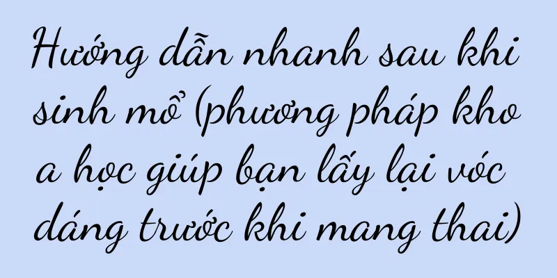 Hướng dẫn nhanh sau khi sinh mổ (phương pháp khoa học giúp bạn lấy lại vóc dáng trước khi mang thai)