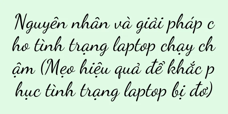 Nguyên nhân và giải pháp cho tình trạng laptop chạy chậm (Mẹo hiệu quả để khắc phục tình trạng laptop bị đơ)