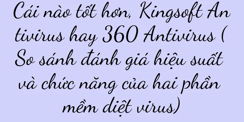 Cái nào tốt hơn, Kingsoft Antivirus hay 360 Antivirus (So sánh đánh giá hiệu suất và chức năng của hai phần mềm diệt virus)
