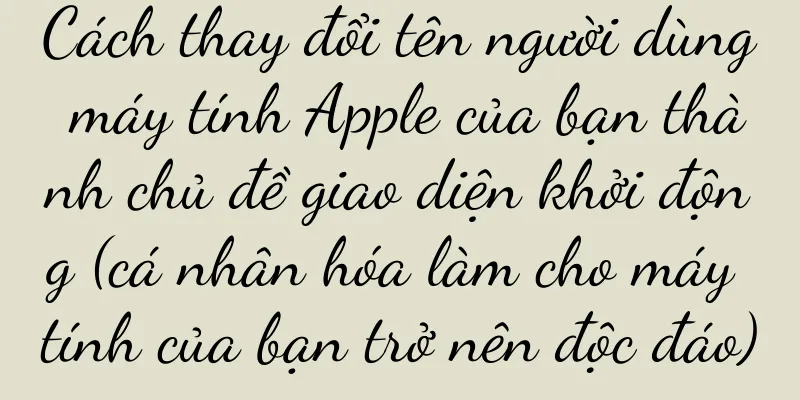 Cách thay đổi tên người dùng máy tính Apple của bạn thành chủ đề giao diện khởi động (cá nhân hóa làm cho máy tính của bạn trở nên độc đáo)