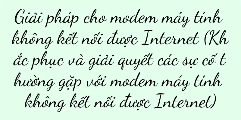 Giải pháp cho modem máy tính không kết nối được Internet (Khắc phục và giải quyết các sự cố thường gặp với modem máy tính không kết nối được Internet)