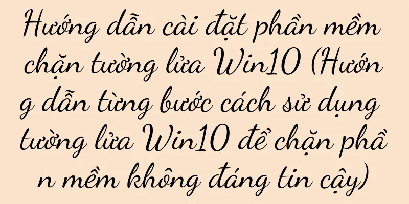 Hướng dẫn cài đặt phần mềm chặn tường lửa Win10 (Hướng dẫn từng bước cách sử dụng tường lửa Win10 để chặn phần mềm không đáng tin cậy)