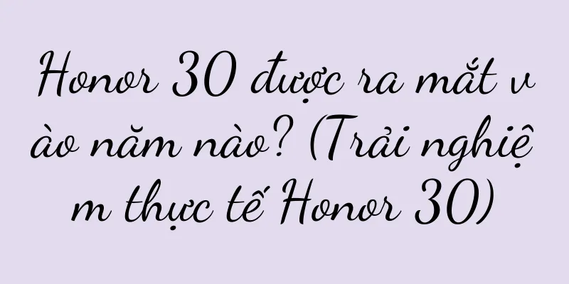 Honor 30 được ra mắt vào năm nào? (Trải nghiệm thực tế Honor 30)