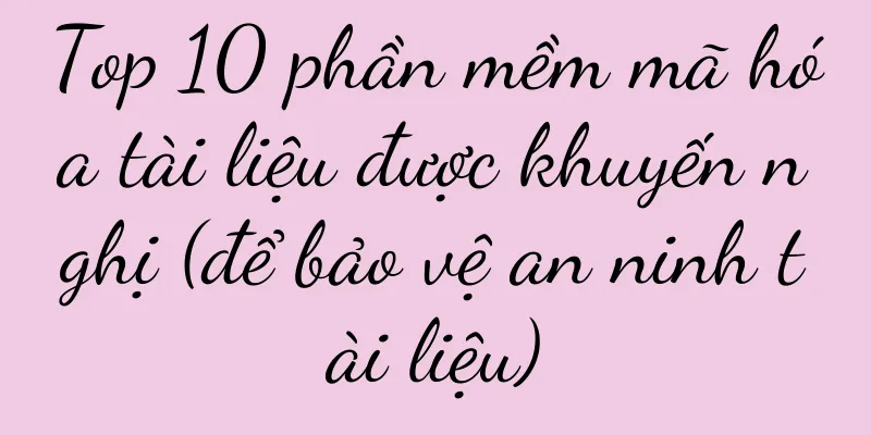 Top 10 phần mềm mã hóa tài liệu được khuyến nghị (để bảo vệ an ninh tài liệu)