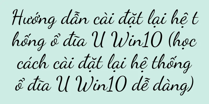 Hướng dẫn cài đặt lại hệ thống ổ đĩa U Win10 (học cách cài đặt lại hệ thống ổ đĩa U Win10 dễ dàng)