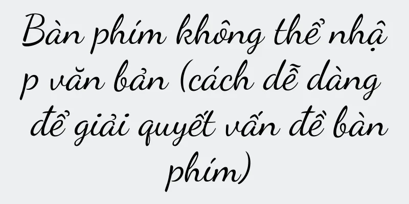 Bàn phím không thể nhập văn bản (cách dễ dàng để giải quyết vấn đề bàn phím)