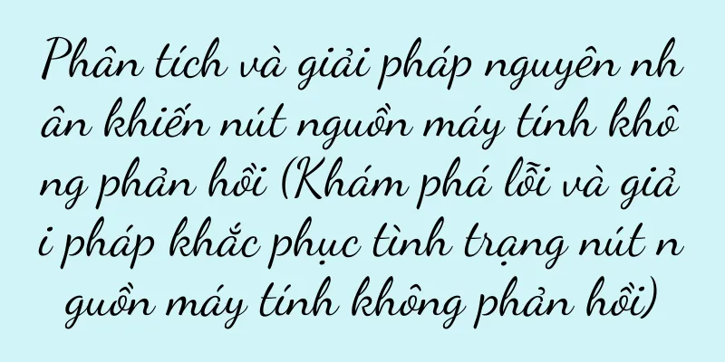 Phân tích và giải pháp nguyên nhân khiến nút nguồn máy tính không phản hồi (Khám phá lỗi và giải pháp khắc phục tình trạng nút nguồn máy tính không phản hồi)