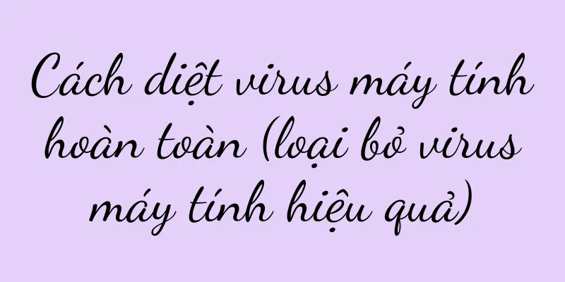 Cách diệt virus máy tính hoàn toàn (loại bỏ virus máy tính hiệu quả)