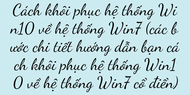 Cách khôi phục hệ thống Win10 về hệ thống Win7 (các bước chi tiết hướng dẫn bạn cách khôi phục hệ thống Win10 về hệ thống Win7 cổ điển)