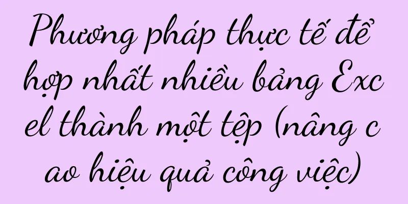 Phương pháp thực tế để hợp nhất nhiều bảng Excel thành một tệp (nâng cao hiệu quả công việc)