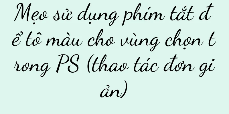 Mẹo sử dụng phím tắt để tô màu cho vùng chọn trong PS (thao tác đơn giản)