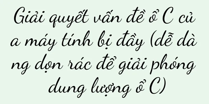 Giải quyết vấn đề ổ C của máy tính bị đầy (dễ dàng dọn rác để giải phóng dung lượng ổ C)