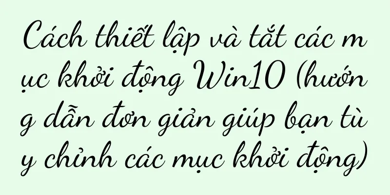 Cách thiết lập và tắt các mục khởi động Win10 (hướng dẫn đơn giản giúp bạn tùy chỉnh các mục khởi động)
