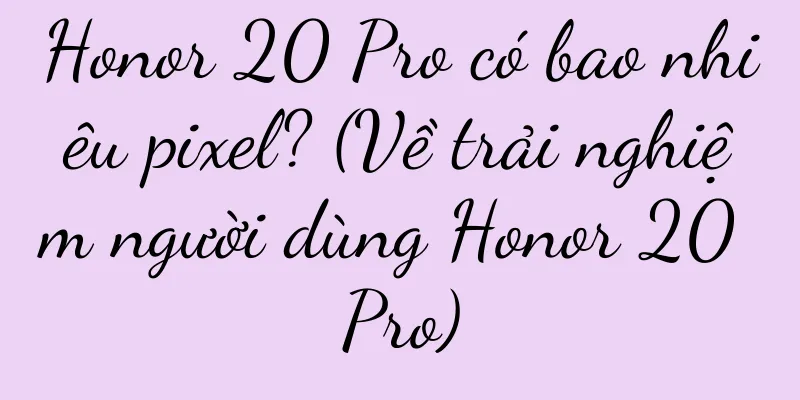Honor 20 Pro có bao nhiêu pixel? (Về trải nghiệm người dùng Honor 20 Pro)