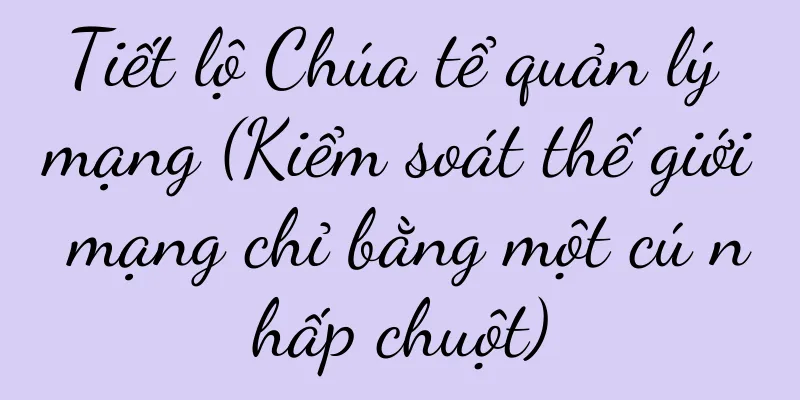 Tiết lộ Chúa tể quản lý mạng (Kiểm soát thế giới mạng chỉ bằng một cú nhấp chuột)
