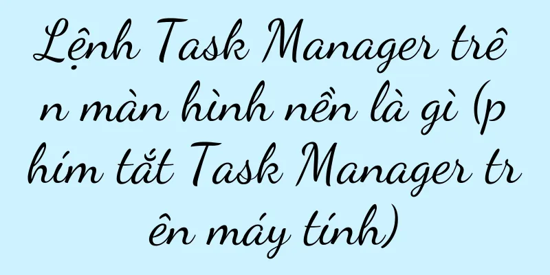 Lệnh Task Manager trên màn hình nền là gì (phím tắt Task Manager trên máy tính)