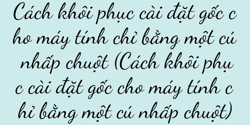 Cách khôi phục cài đặt gốc cho máy tính chỉ bằng một cú nhấp chuột (Cách khôi phục cài đặt gốc cho máy tính chỉ bằng một cú nhấp chuột)