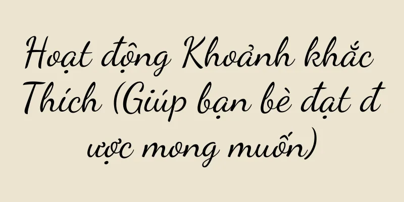 Hoạt động Khoảnh khắc Thích (Giúp bạn bè đạt được mong muốn)