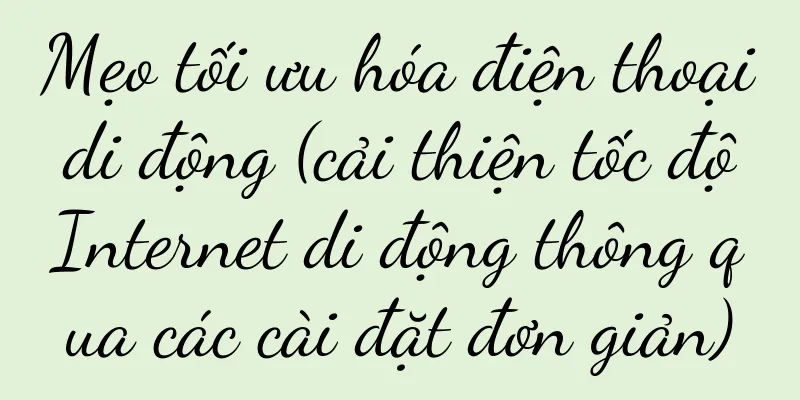 Mẹo tối ưu hóa điện thoại di động (cải thiện tốc độ Internet di động thông qua các cài đặt đơn giản)