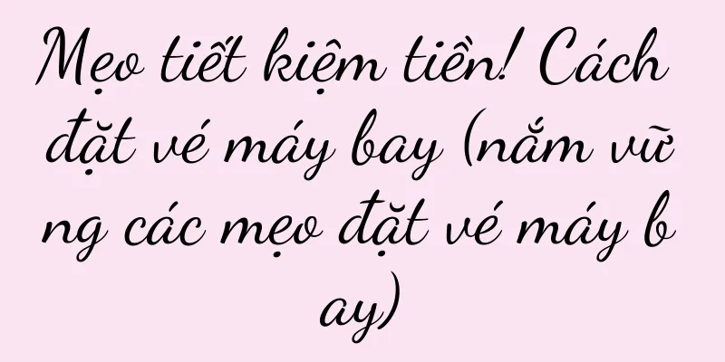 Mẹo tiết kiệm tiền! Cách đặt vé máy bay (nắm vững các mẹo đặt vé máy bay)