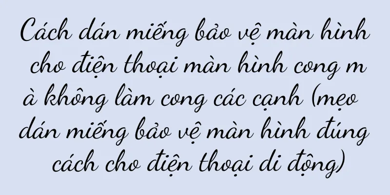Cách dán miếng bảo vệ màn hình cho điện thoại màn hình cong mà không làm cong các cạnh (mẹo dán miếng bảo vệ màn hình đúng cách cho điện thoại di động)