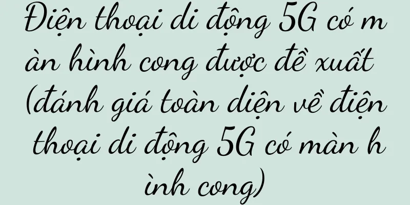 Điện thoại di động 5G có màn hình cong được đề xuất (đánh giá toàn diện về điện thoại di động 5G có màn hình cong)
