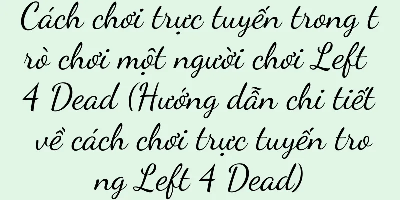 Cách chơi trực tuyến trong trò chơi một người chơi Left 4 Dead (Hướng dẫn chi tiết về cách chơi trực tuyến trong Left 4 Dead)