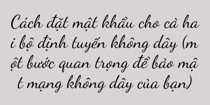 Cách đặt mật khẩu cho cả hai bộ định tuyến không dây (một bước quan trọng để bảo mật mạng không dây của bạn)
