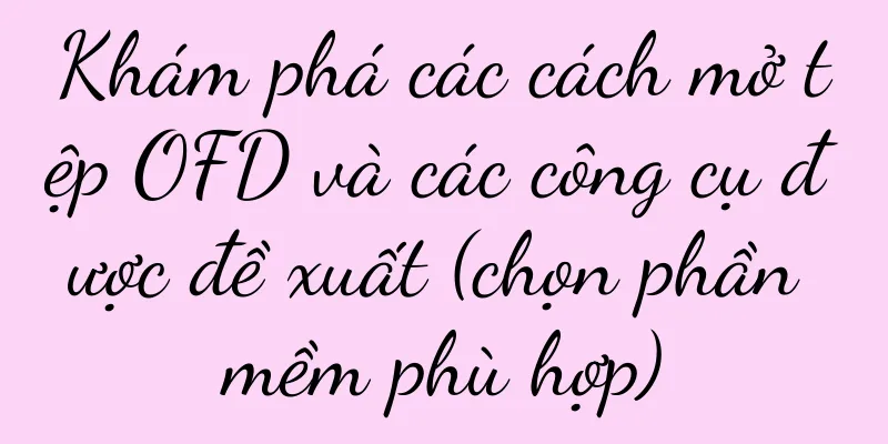 Khám phá các cách mở tệp OFD và các công cụ được đề xuất (chọn phần mềm phù hợp)