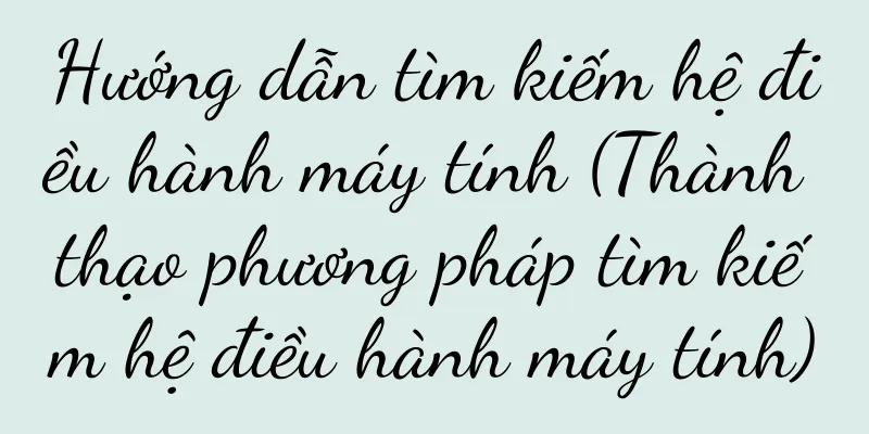Hướng dẫn tìm kiếm hệ điều hành máy tính (Thành thạo phương pháp tìm kiếm hệ điều hành máy tính)