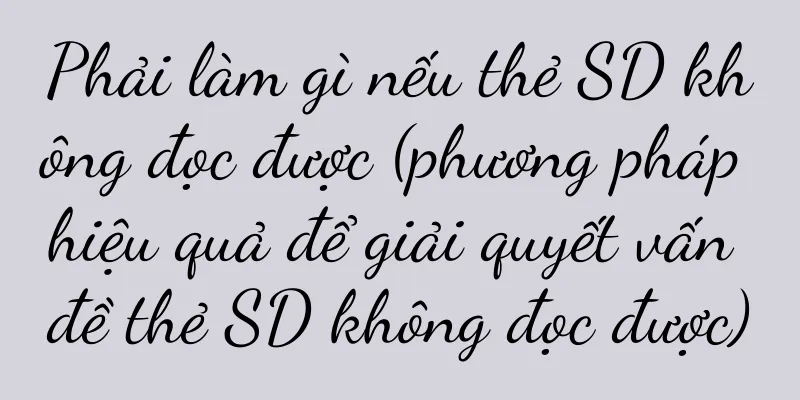 Phải làm gì nếu thẻ SD không đọc được (phương pháp hiệu quả để giải quyết vấn đề thẻ SD không đọc được)