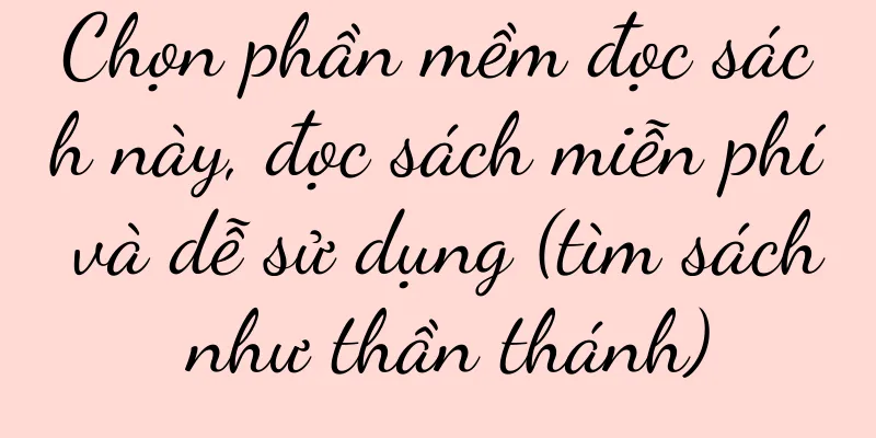 Chọn phần mềm đọc sách này, đọc sách miễn phí và dễ sử dụng (tìm sách như thần thánh)