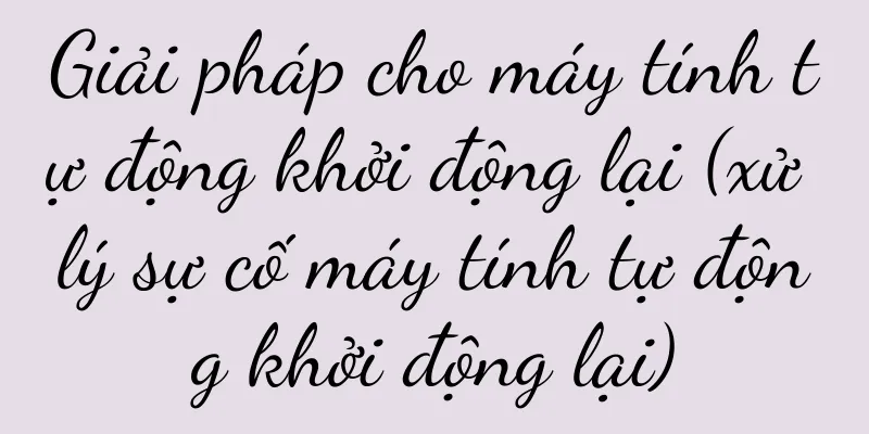 Giải pháp cho máy tính tự động khởi động lại (xử lý sự cố máy tính tự động khởi động lại)