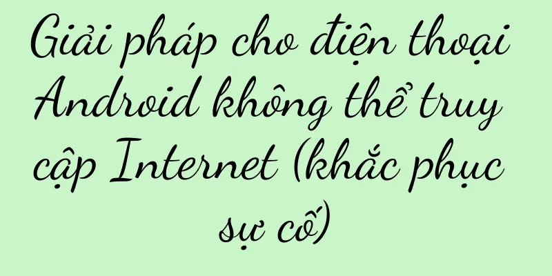 Giải pháp cho điện thoại Android không thể truy cập Internet (khắc phục sự cố)