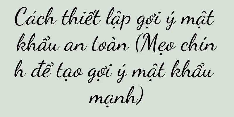 Cách thiết lập gợi ý mật khẩu an toàn (Mẹo chính để tạo gợi ý mật khẩu mạnh)