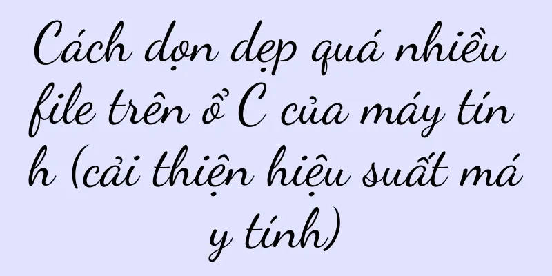 Cách dọn dẹp quá nhiều file trên ổ C của máy tính (cải thiện hiệu suất máy tính)