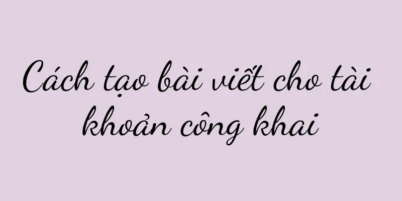 Cách tạo bài viết cho tài khoản công khai