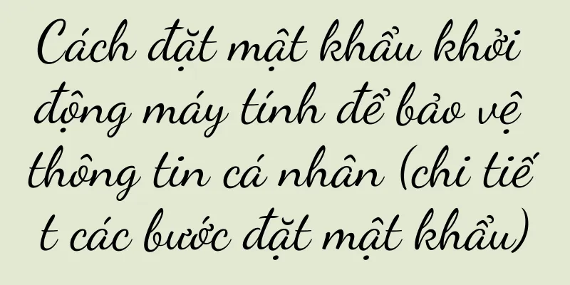 Cách đặt mật khẩu khởi động máy tính để bảo vệ thông tin cá nhân (chi tiết các bước đặt mật khẩu)