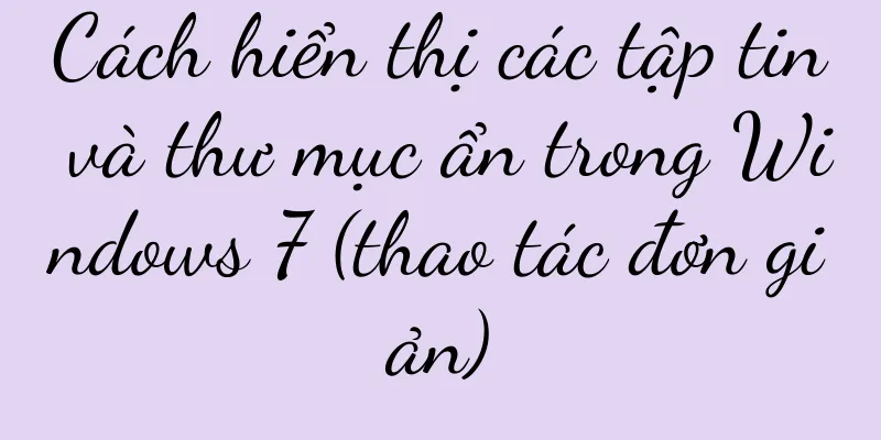 Cách hiển thị các tập tin và thư mục ẩn trong Windows 7 (thao tác đơn giản)
