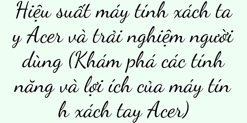 Hiệu suất máy tính xách tay Acer và trải nghiệm người dùng (Khám phá các tính năng và lợi ích của máy tính xách tay Acer)