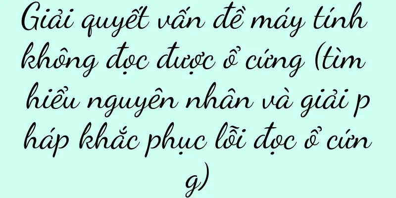 Giải quyết vấn đề máy tính không đọc được ổ cứng (tìm hiểu nguyên nhân và giải pháp khắc phục lỗi đọc ổ cứng)