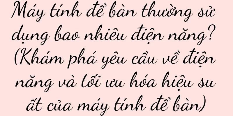 Máy tính để bàn thường sử dụng bao nhiêu điện năng? (Khám phá yêu cầu về điện năng và tối ưu hóa hiệu suất của máy tính để bàn)