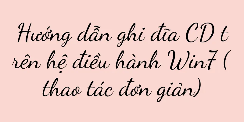 Hướng dẫn ghi đĩa CD trên hệ điều hành Win7 (thao tác đơn giản)