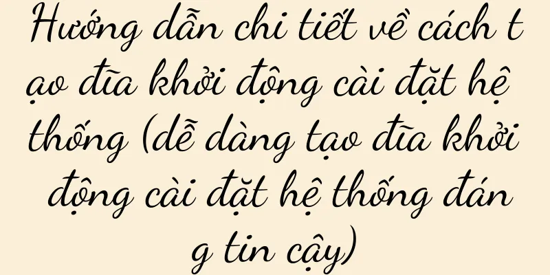 Hướng dẫn chi tiết về cách tạo đĩa khởi động cài đặt hệ thống (dễ dàng tạo đĩa khởi động cài đặt hệ thống đáng tin cậy)