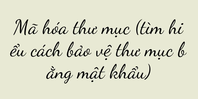 Mã hóa thư mục (tìm hiểu cách bảo vệ thư mục bằng mật khẩu)