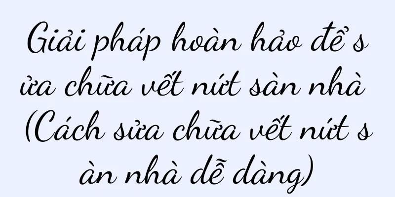 Giải pháp hoàn hảo để sửa chữa vết nứt sàn nhà (Cách sửa chữa vết nứt sàn nhà dễ dàng)