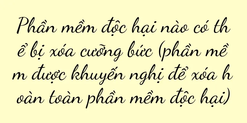 Phần mềm độc hại nào có thể bị xóa cưỡng bức (phần mềm được khuyến nghị để xóa hoàn toàn phần mềm độc hại)