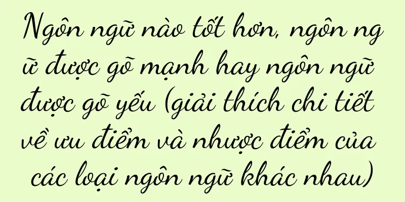 Ngôn ngữ nào tốt hơn, ngôn ngữ được gõ mạnh hay ngôn ngữ được gõ yếu (giải thích chi tiết về ưu điểm và nhược điểm của các loại ngôn ngữ khác nhau)