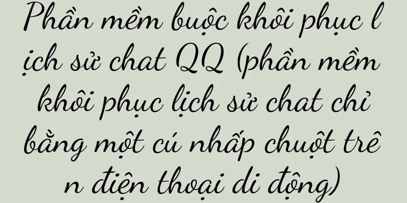 Phần mềm buộc khôi phục lịch sử chat QQ (phần mềm khôi phục lịch sử chat chỉ bằng một cú nhấp chuột trên điện thoại di động)